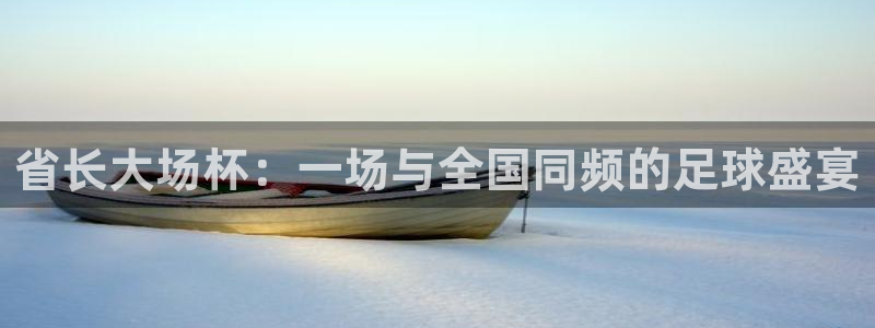 意昂2体育平台：省长大场杯：一场与全