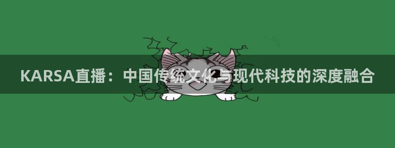 鲸鱼体育在线直播nba：KARSA直播：中国传统文化与现代科技的深度融合