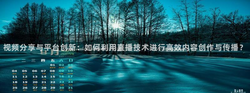 鲸鱼体育头狼直播间：视频分享与平台创新：如何利用直播技术进行高效内容创作与传播？